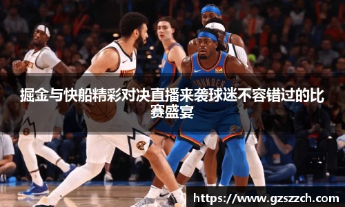 掘金与快船精彩对决直播来袭球迷不容错过的比赛盛宴