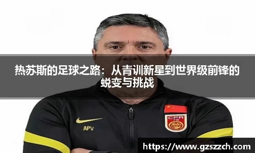 热苏斯的足球之路：从青训新星到世界级前锋的蜕变与挑战
